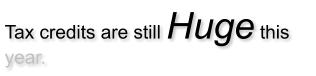 Tax credits are still Huge this year.